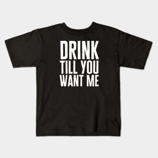 Drink Till You Want Me Kids T-Shirt